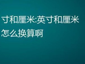 厘米与英寸的转换公式及应用（快速掌握厘米英寸转换公式，便捷应用于实际生活和工作）